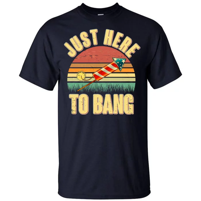 Funny Vintage Just Here To Bang July 4th Tall T-Shirt