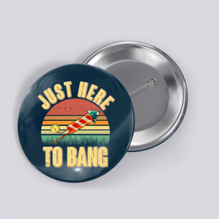 Funny Vintage Just Here To Bang July 4th Button