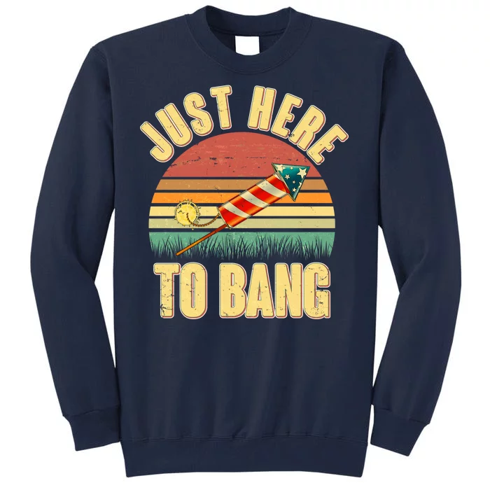 Funny Vintage Just Here To Bang July 4th Tall Sweatshirt