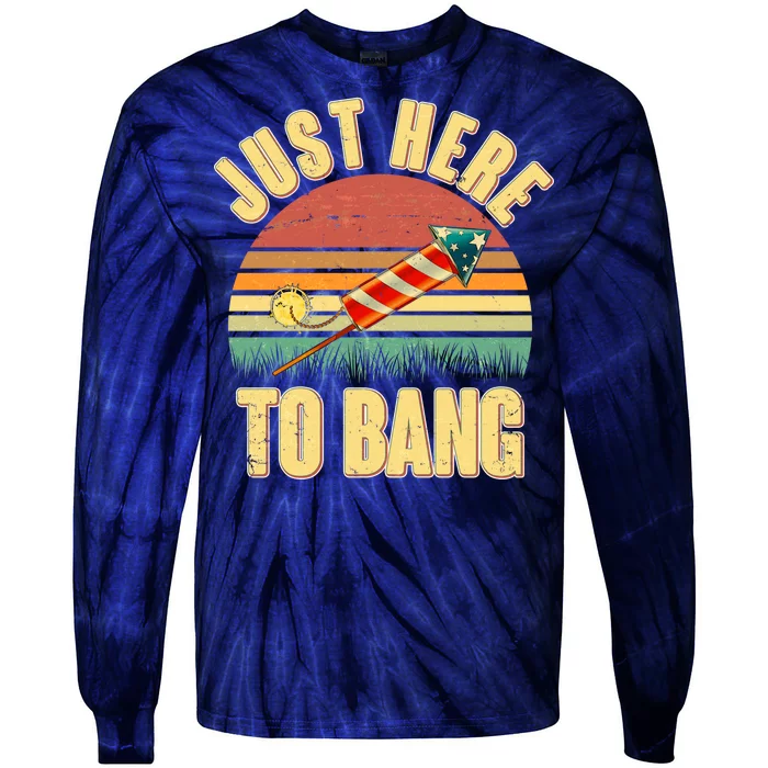 Funny Vintage Just Here To Bang July 4th Tie-Dye Long Sleeve Shirt