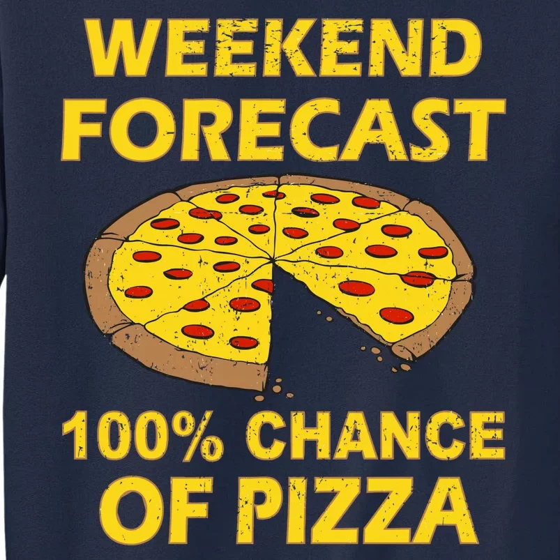 Funny Weekend Forecast 100 Percent Chance Of Pizza Tall Sweatshirt