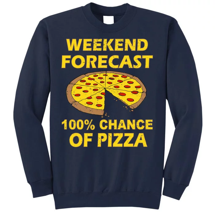 Funny Weekend Forecast 100 Percent Chance Of Pizza Tall Sweatshirt