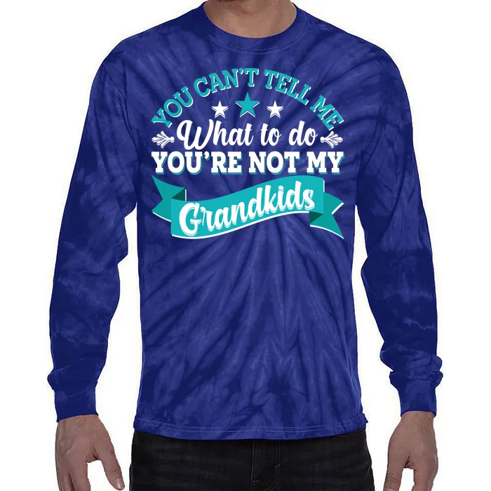 Funny You Can't Tell Me What to do You're Not My Grandkids Tie-Dye Long Sleeve Shirt