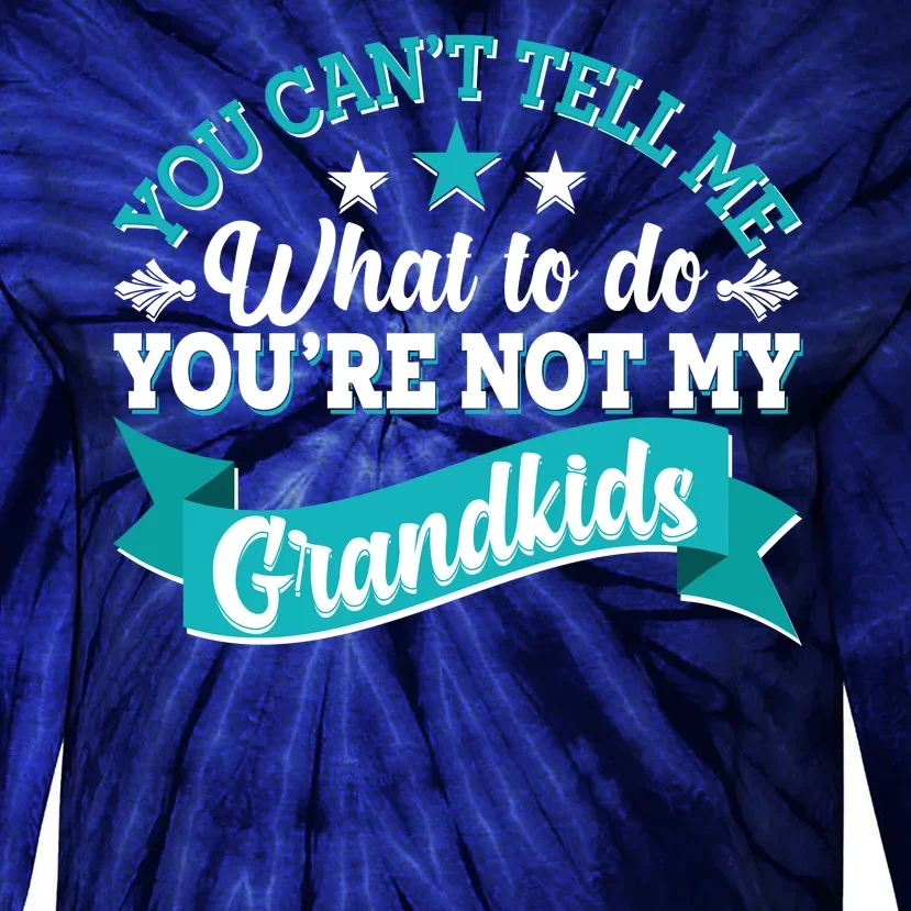 Funny You Can't Tell Me What to do You're Not My Grandkids Tie-Dye Long Sleeve Shirt