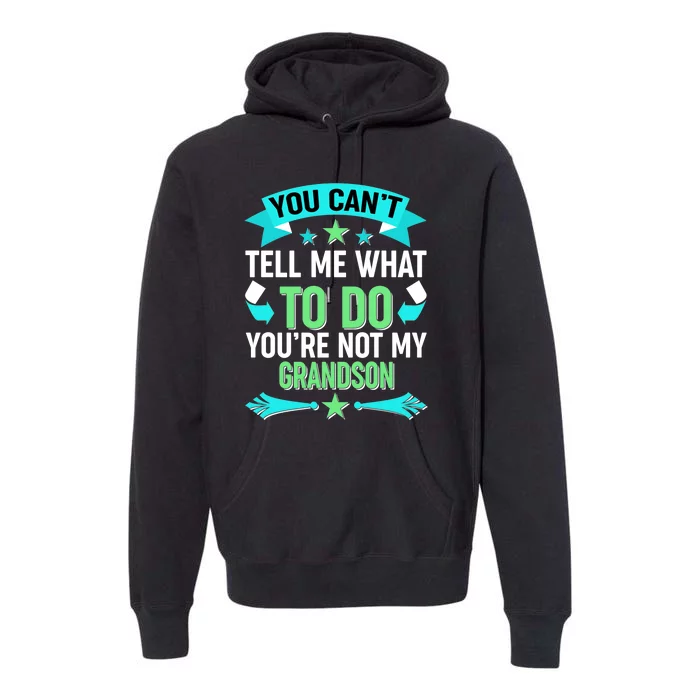 Funny You Can't Tell Me What to do You're Not My Grandson Premium Hoodie