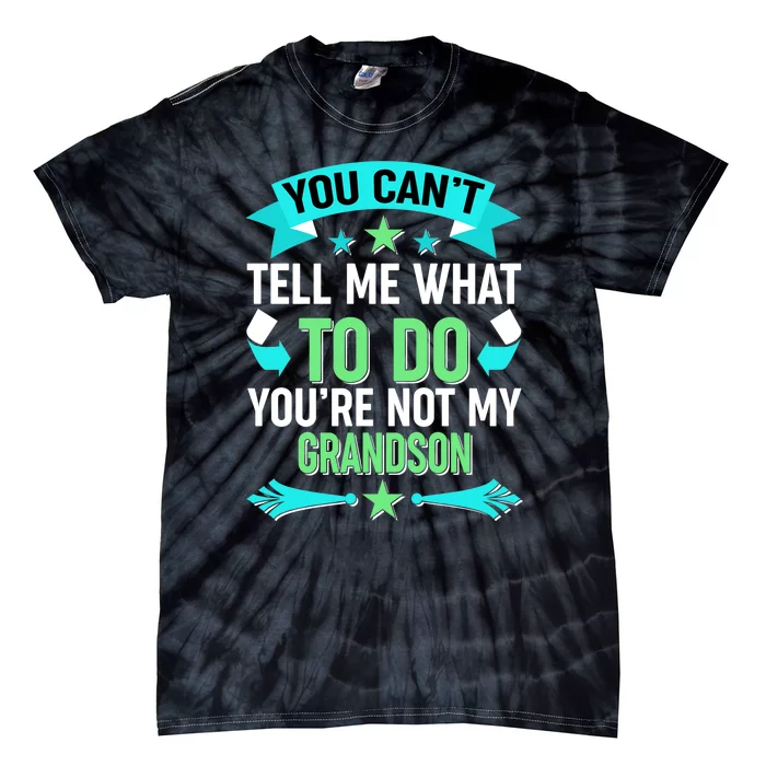 Funny You Can't Tell Me What to do You're Not My Grandson Tie-Dye T-Shirt