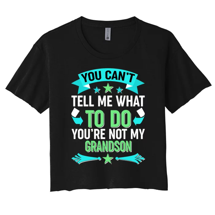 Funny You Can't Tell Me What to do You're Not My Grandson Women's Crop Top Tee