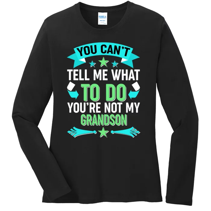 Funny You Can't Tell Me What to do You're Not My Grandson Ladies Long Sleeve Shirt