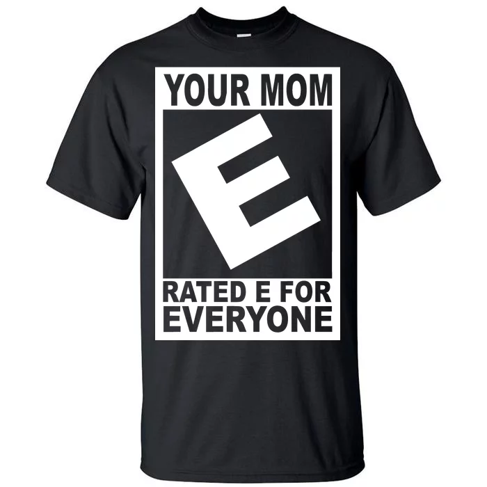 Funny Your Mom Rated E For Everyone Tall T-Shirt