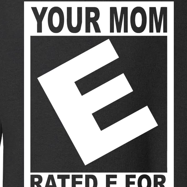 Funny Your Mom Rated E For Everyone Toddler Sweatshirt