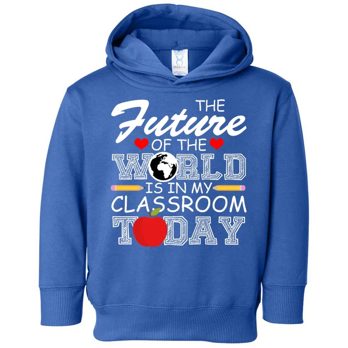 Future Of The World Is In My Classroom Toddler Hoodie