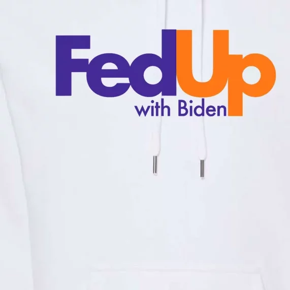 Fed Up With Biden Funny Premium Hoodie