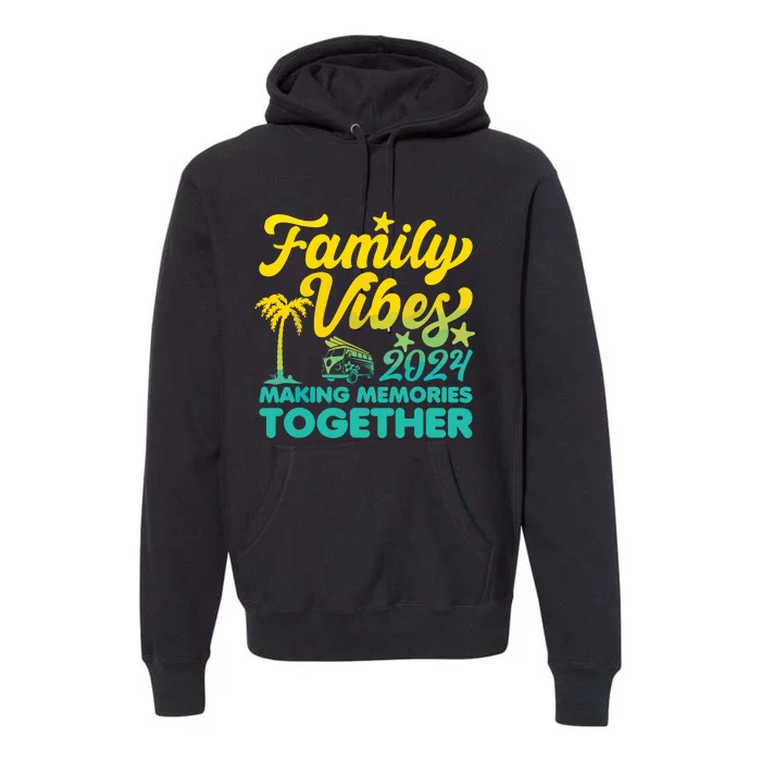 Family Vibes 2024 Making Memories Together Reunion Vacation Premium Hoodie