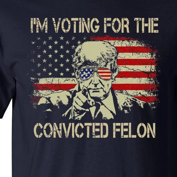 Funny Voting 2024 IM Voting For The Convicted Felon Tall T-Shirt