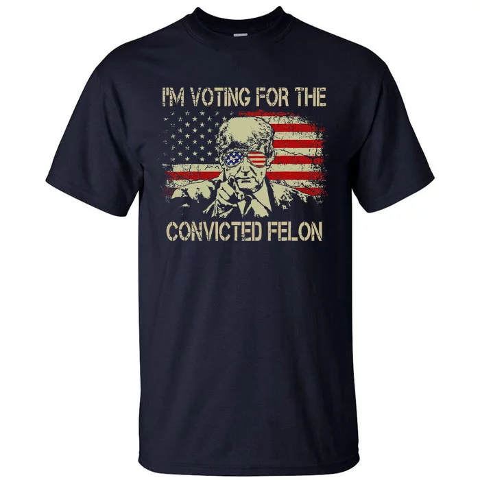 Funny Voting 2024 IM Voting For The Convicted Felon Tall T-Shirt