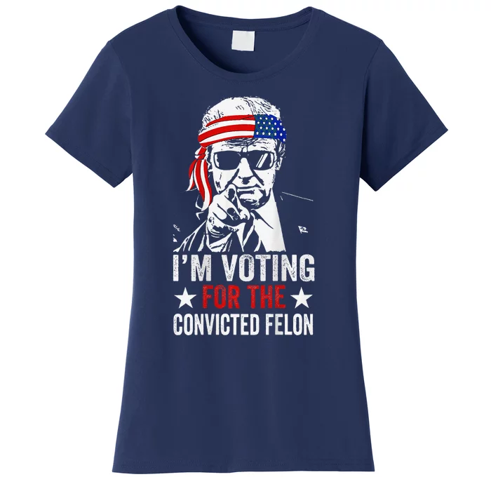 Funny Voting 2024 Im Voting For The Convicted Felon Women's T-Shirt