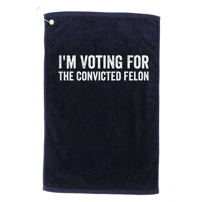 Funny Voting 2024 IM Voting For The Convicted Felon Platinum Collection Golf Towel