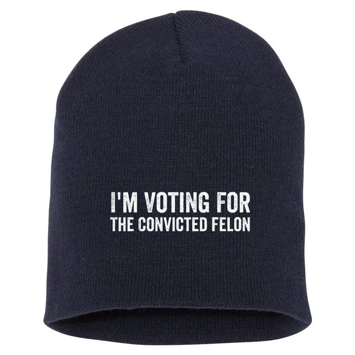 Funny Voting 2024 IM Voting For The Convicted Felon Short Acrylic Beanie