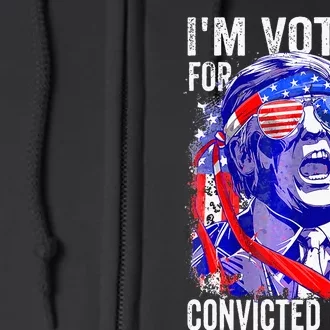 Funny Voting 2024 IM Voting For The Convicted Felon Full Zip Hoodie