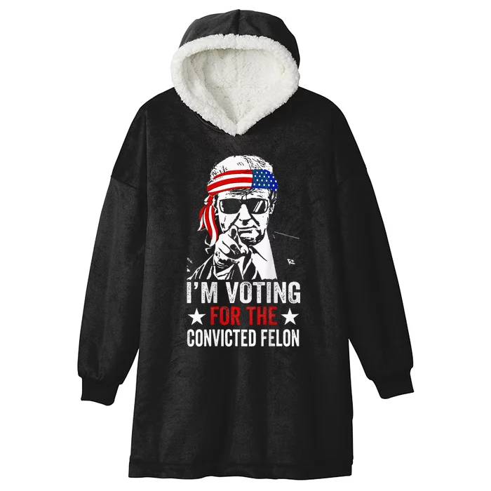 Funny Voting 2024 IM Voting For The Convicted Felon Hooded Wearable Blanket