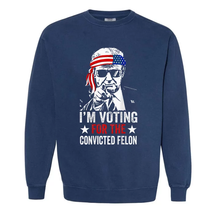 Funny Voting 2024 IM Voting For The Convicted Felon Garment-Dyed Sweatshirt