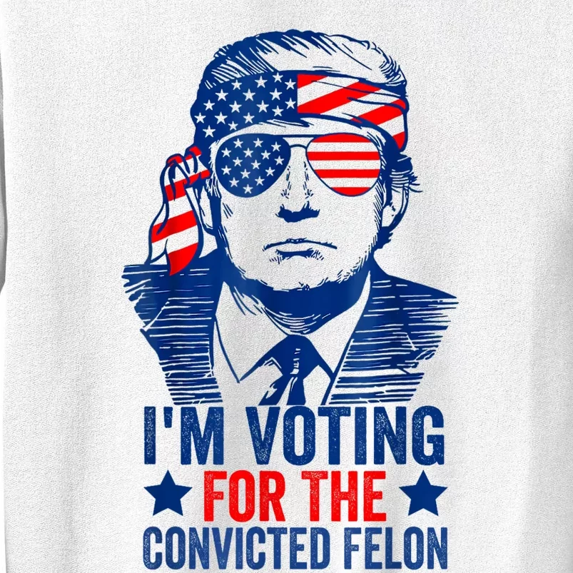 Funny Voting 2024 Im Voting For The Convicted Felon Sweatshirt