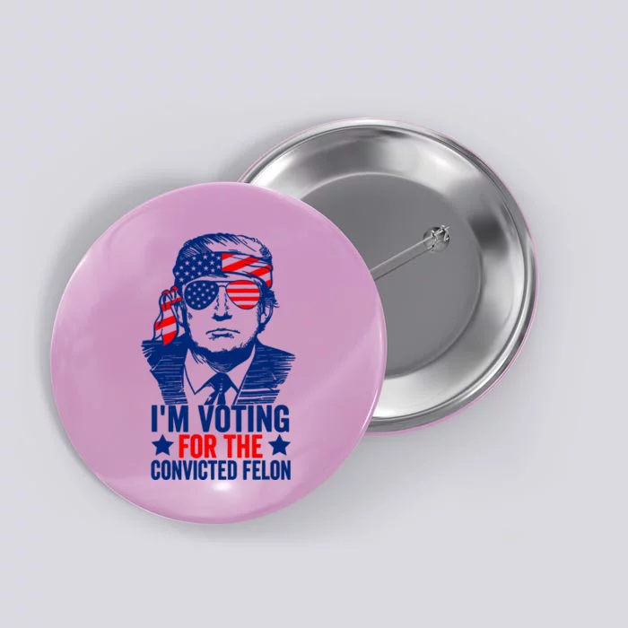 Funny Voting 2024 IM Voting For The Convicted Felon Button