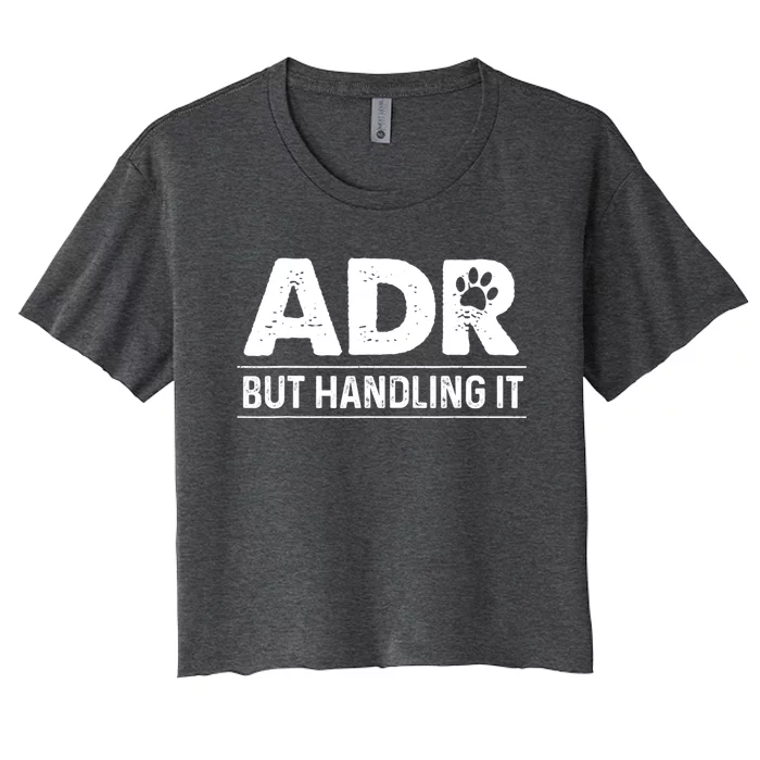 Funny Veterinary ADR But Handling It Veterinarian Vet Tech Women's Crop Top Tee