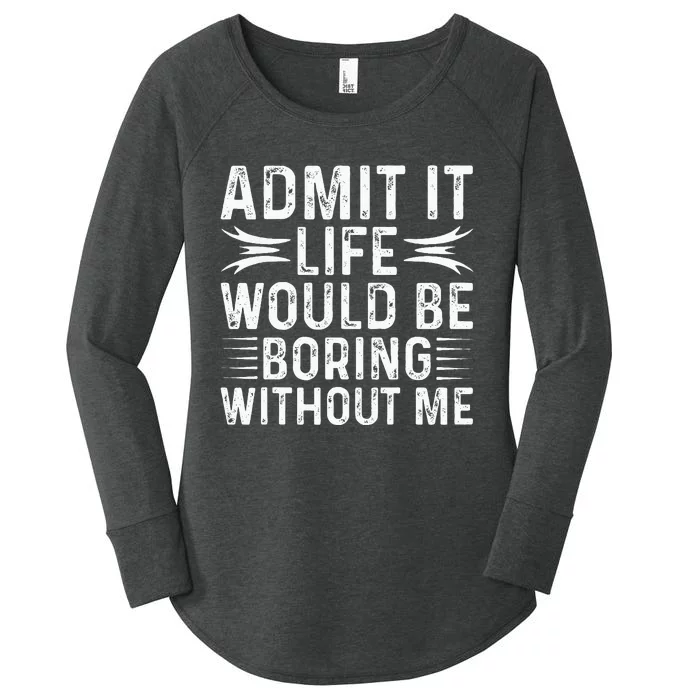 Funny Vintage Admit It Life Would Be Boring Without Me Funny Women's Perfect Tri Tunic Long Sleeve Shirt