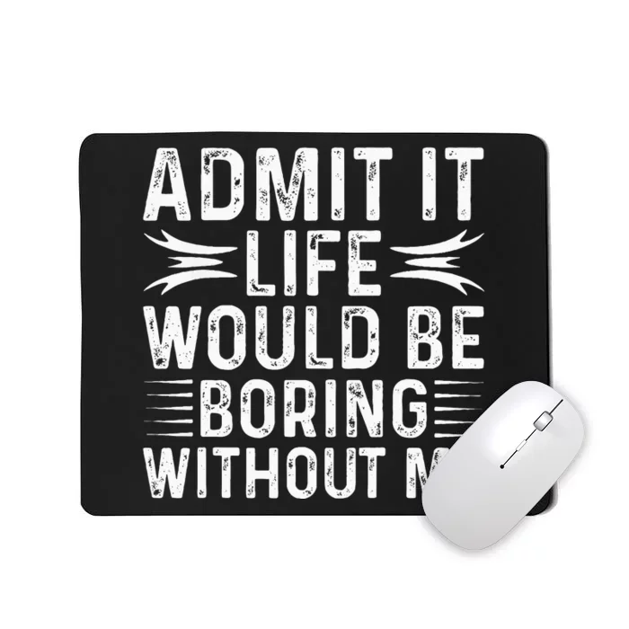 Funny Vintage Admit It Life Would Be Boring Without Me Funny Mousepad