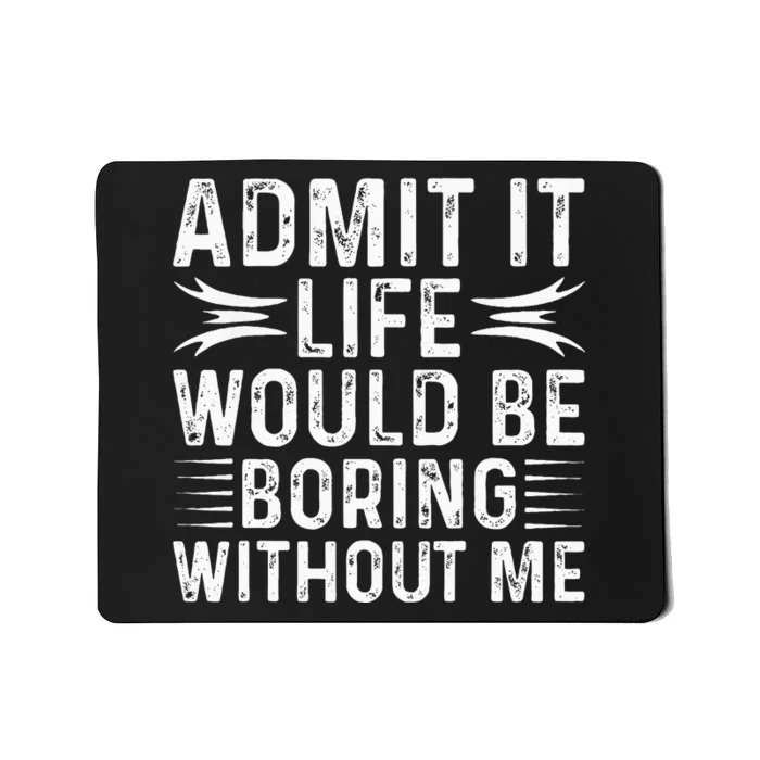 Funny Vintage Admit It Life Would Be Boring Without Me Funny Mousepad