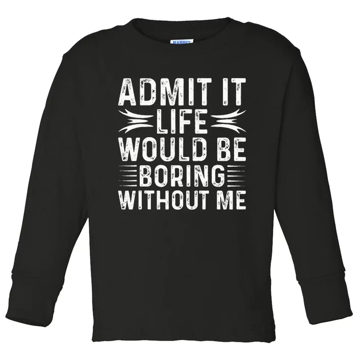 Funny Vintage Admit It Life Would Be Boring Without Me Funny Toddler Long Sleeve Shirt