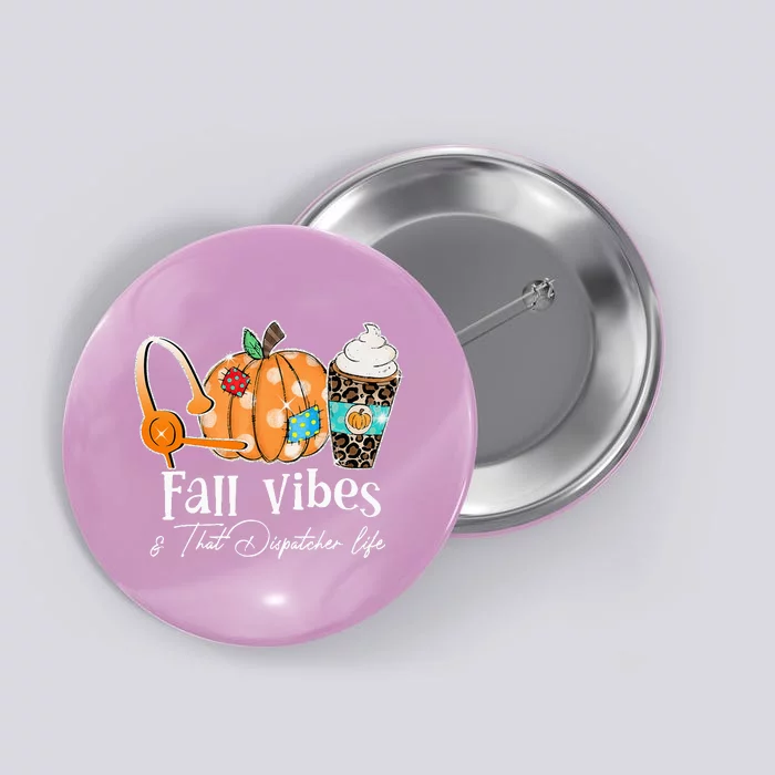 Fall Vibes And That Dispatcher Life Fall Autumn Thanksgiving Button