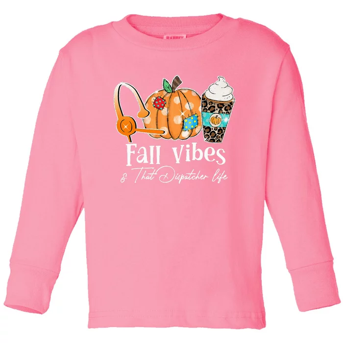 Fall Vibes And That Dispatcher Life Fall Autumn Thanksgiving Toddler Long Sleeve Shirt