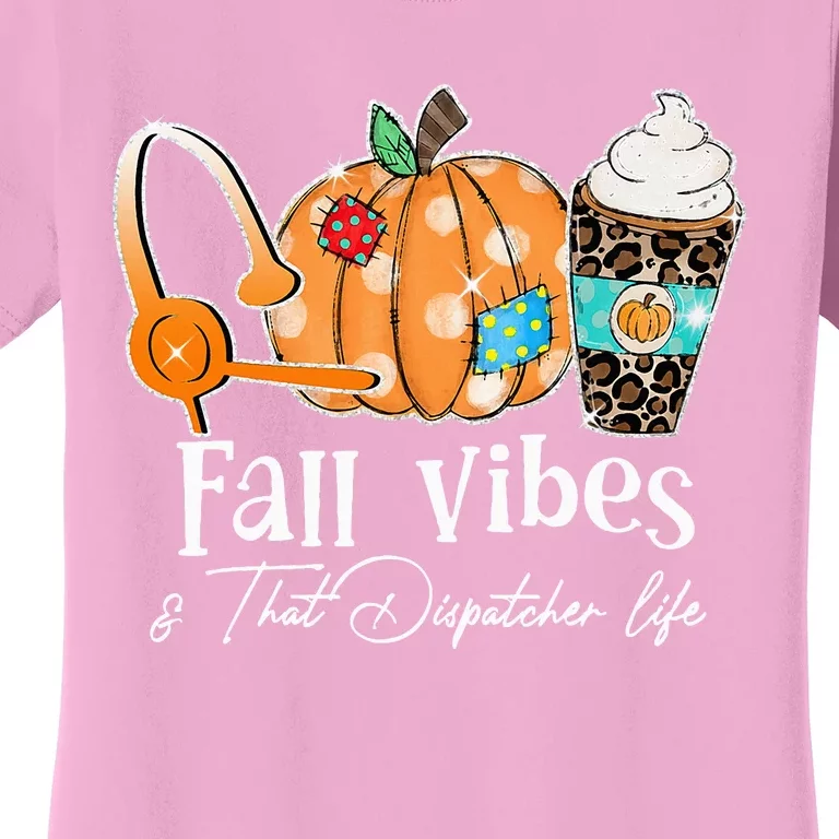 Fall Vibes And That Dispatcher Life Fall Autumn Thanksgiving Women's T-Shirt