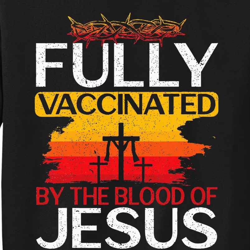 Fully Vaccinated By The Blood Of Jesus Gift For A For Jesus Tall Sweatshirt