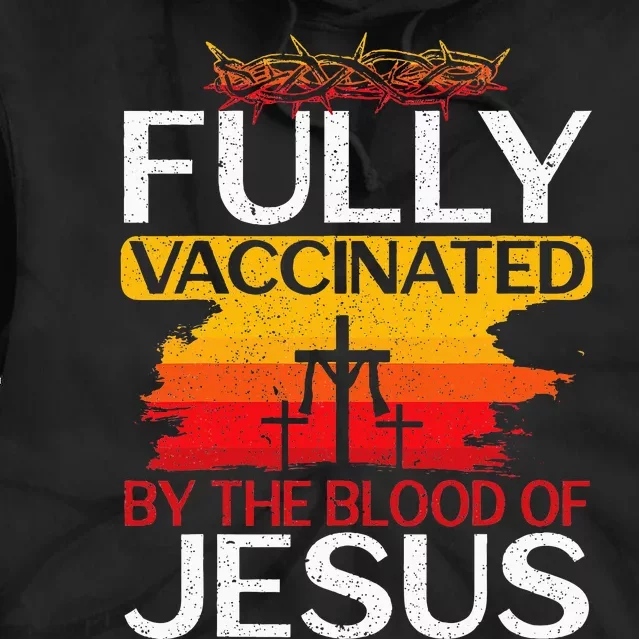 Fully Vaccinated By The Blood Of Jesus Gift For A For Jesus Tie Dye Hoodie