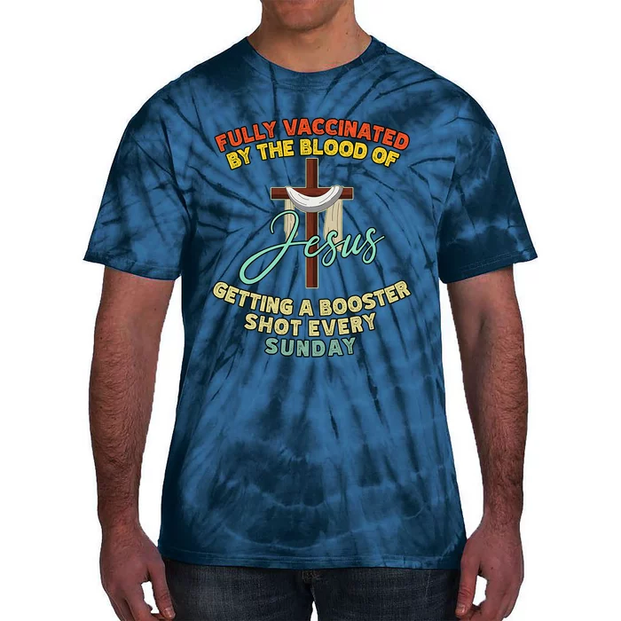 Fully Vaccinated By The Blood Of Jesus Getting A Booster Shot Every Sunday Tie-Dye T-Shirt