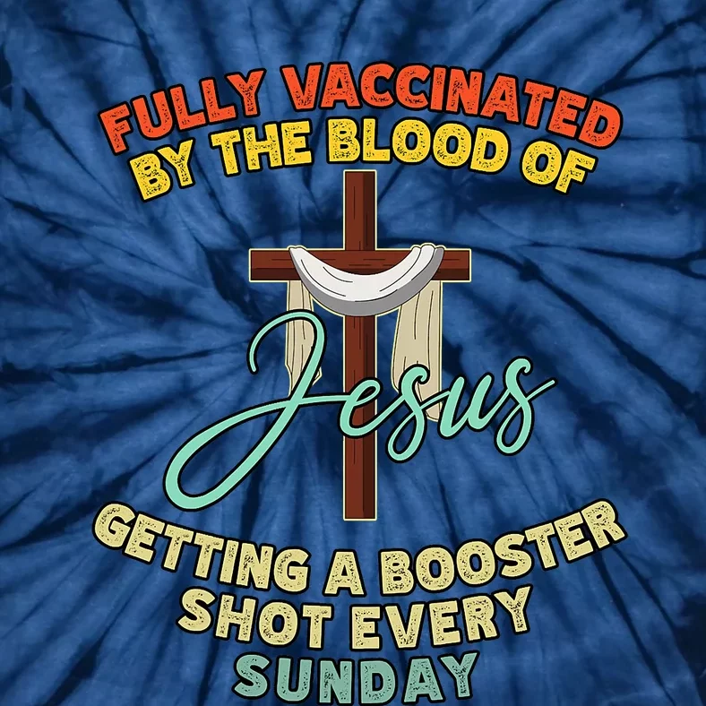 Fully Vaccinated By The Blood Of Jesus Getting A Booster Shot Every Sunday Tie-Dye T-Shirt