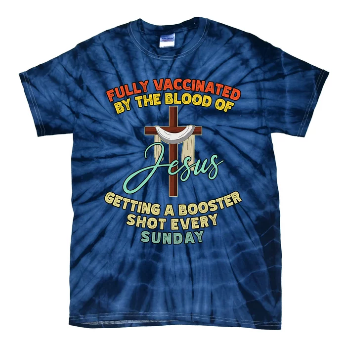 Fully Vaccinated By The Blood Of Jesus Getting A Booster Shot Every Sunday Tie-Dye T-Shirt