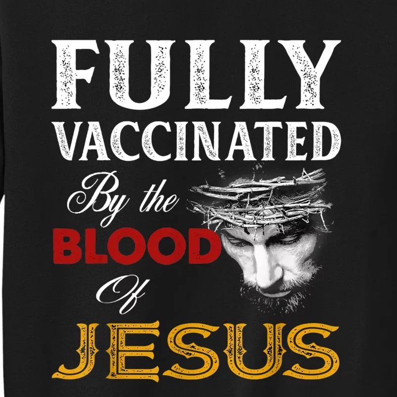 Fully Vaccinated By The Blood Of Jesus TShirt Tall Sweatshirt