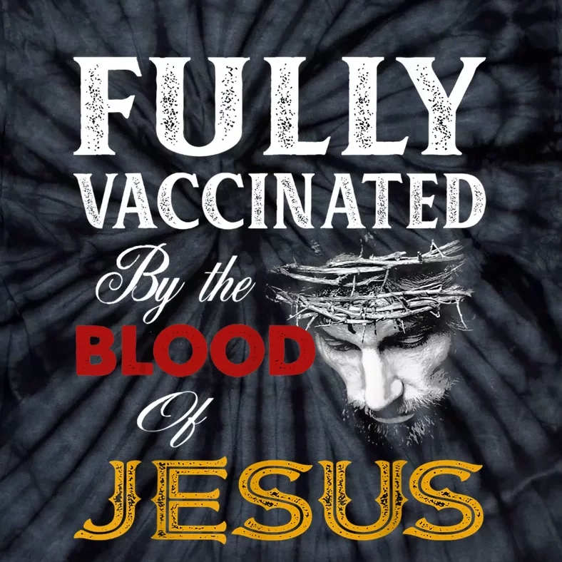 Fully Vaccinated By The Blood Of Jesus TShirt Tie-Dye T-Shirt