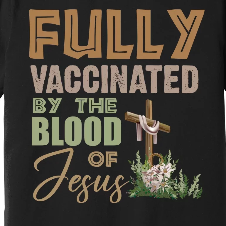 Fully Vaccinated By The Blood Of Jesus Premium T-Shirt