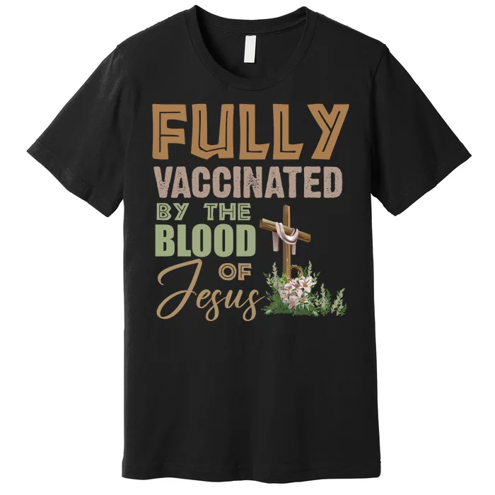 Fully Vaccinated By The Blood Of Jesus Premium T-Shirt