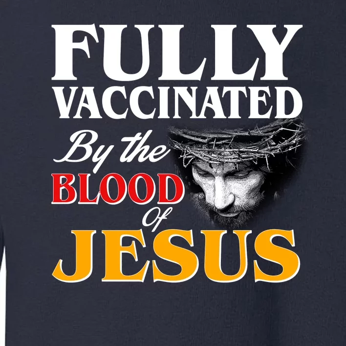 Fully Vaccinated By The Blood Of Jesus Toddler Sweatshirt