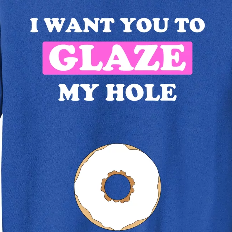 Fun Valentine's Day Gift For Him Naughty Glaze My Hole Donut Cute Gift Tall Sweatshirt