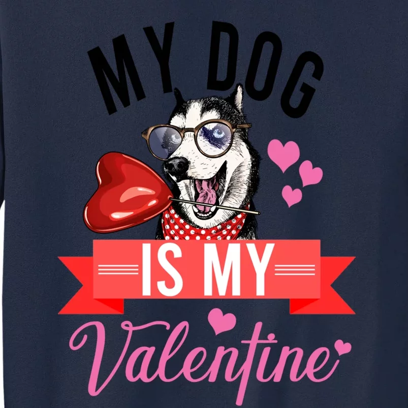 Funny Valentine's Day My Dog Is My Valentine For Dog Lovers Gift Tall Sweatshirt