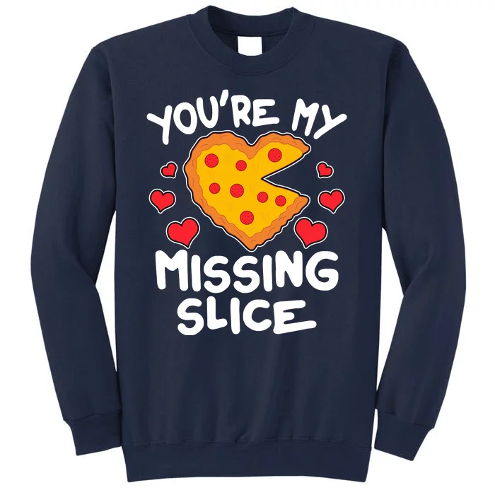 Funny Valentine's Day You're My Missing Slice Heart Pizza Tall Sweatshirt