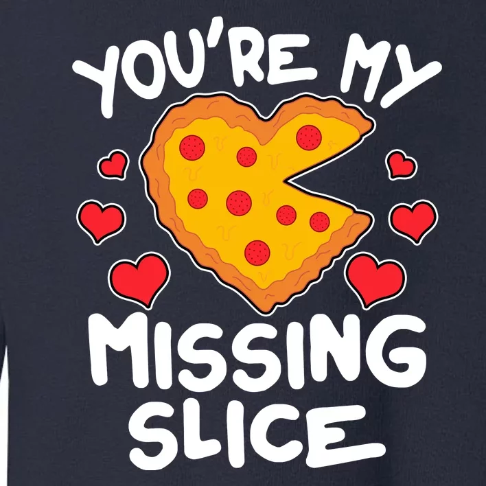 Funny Valentine's Day You're My Missing Slice Heart Pizza Toddler Sweatshirt