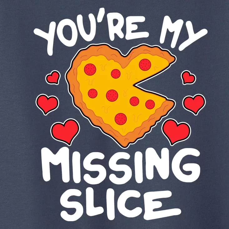 Funny Valentine's Day You're My Missing Slice Heart Pizza Toddler T-Shirt